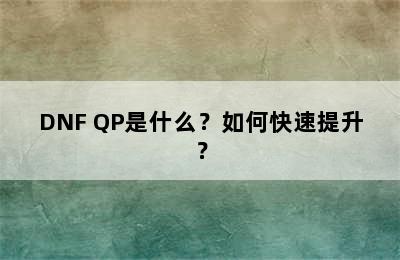 DNF QP是什么？如何快速提升？